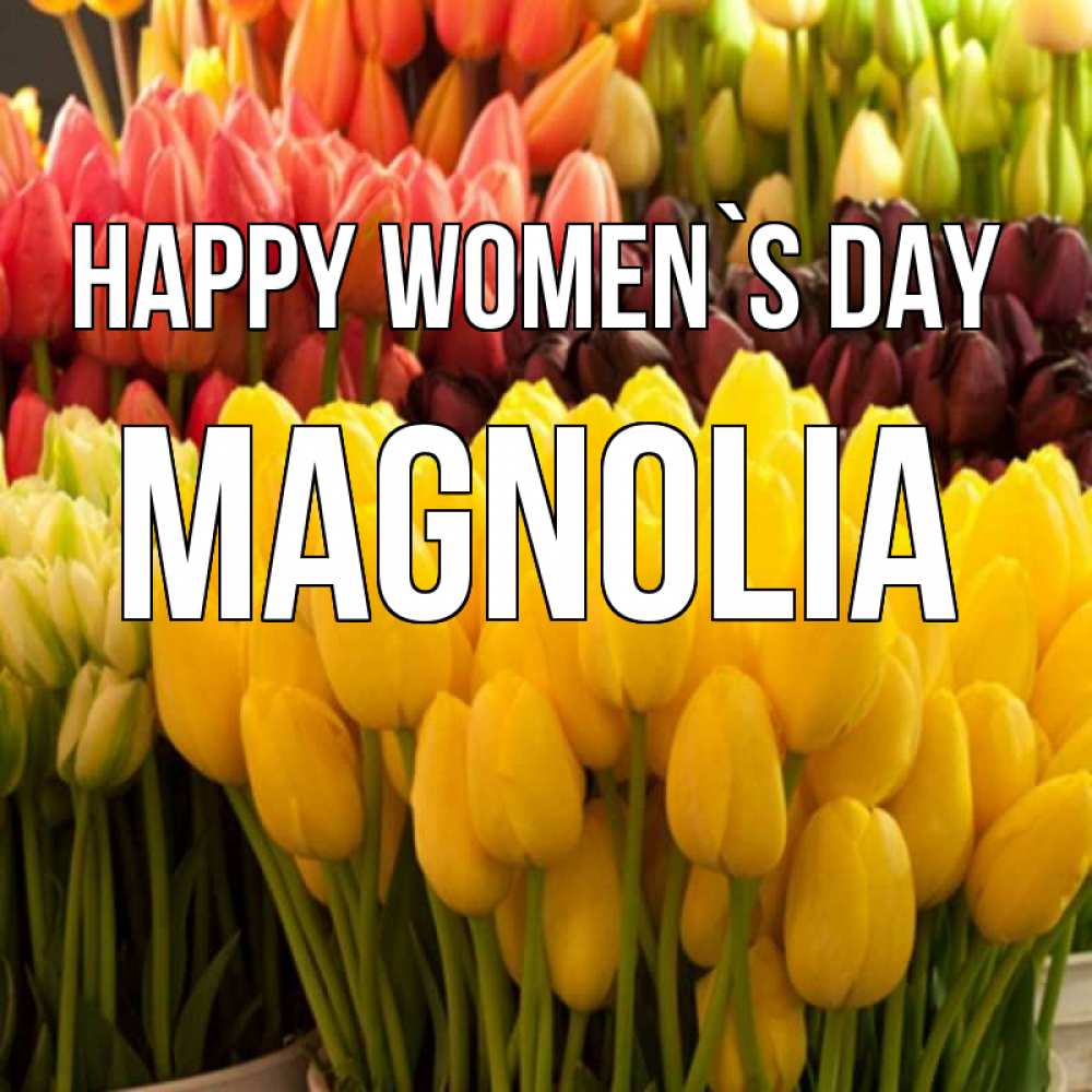 Greetings card с именем, Magnolia happy women`s day цветы Greetings with text for free download 